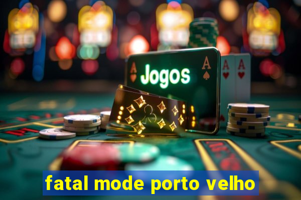 fatal mode porto velho